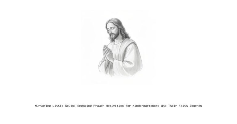 Nurturing Little Souls: Engaging Prayer Activities for Kindergarteners and Their Faith Journey