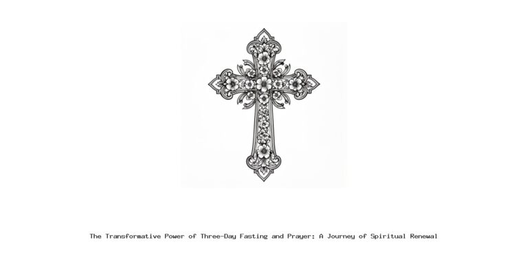 The Transformative Power of Three-Day Fasting and Prayer: A Journey of Spiritual Renewal
